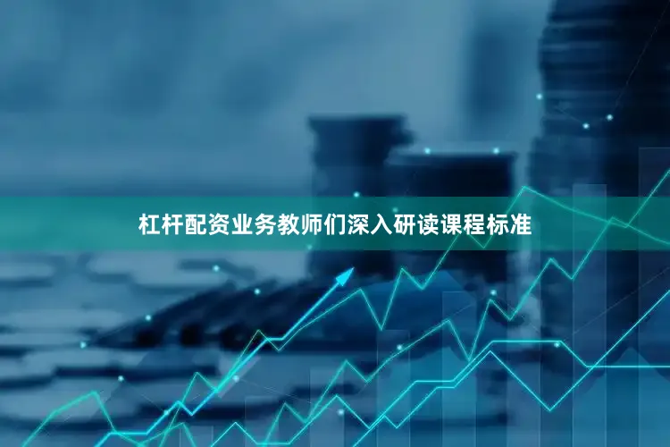 杠杆配资业务教师们深入研读课程标准