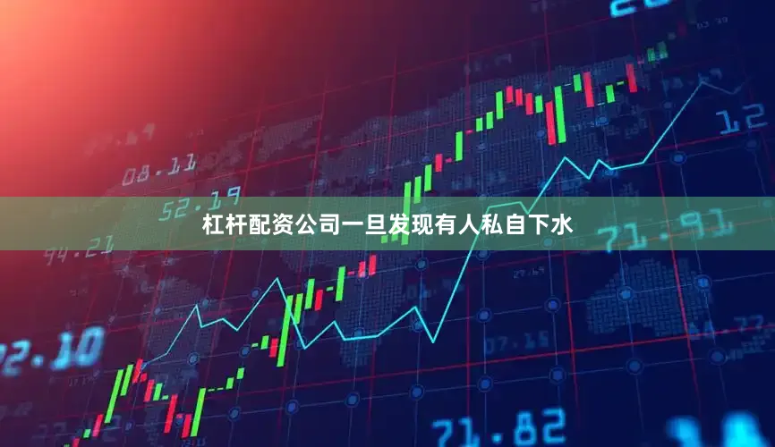 杠杆配资公司一旦发现有人私自下水