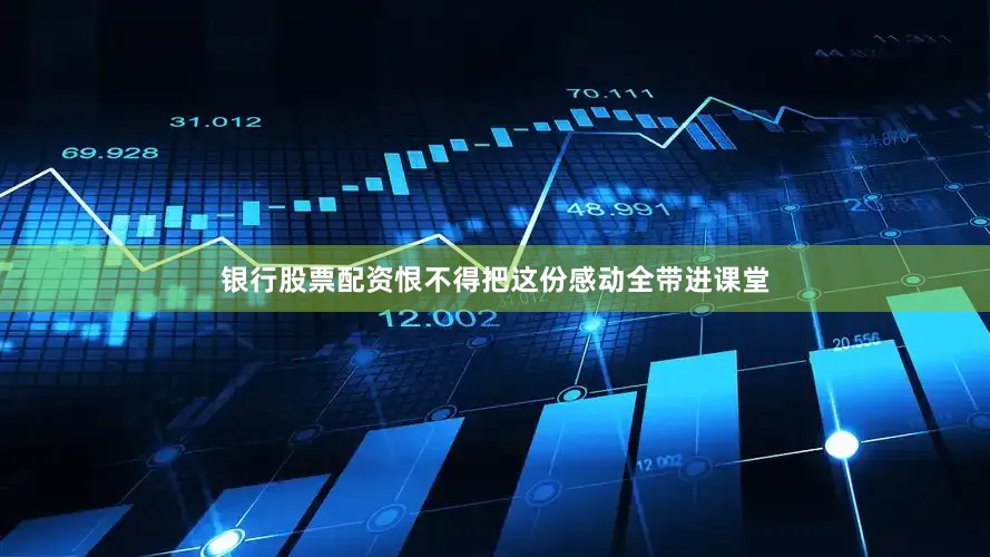 银行股票配资恨不得把这份感动全带进课堂