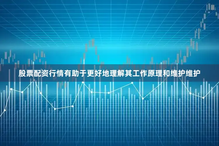 股票配资行情有助于更好地理解其工作原理和维护维护