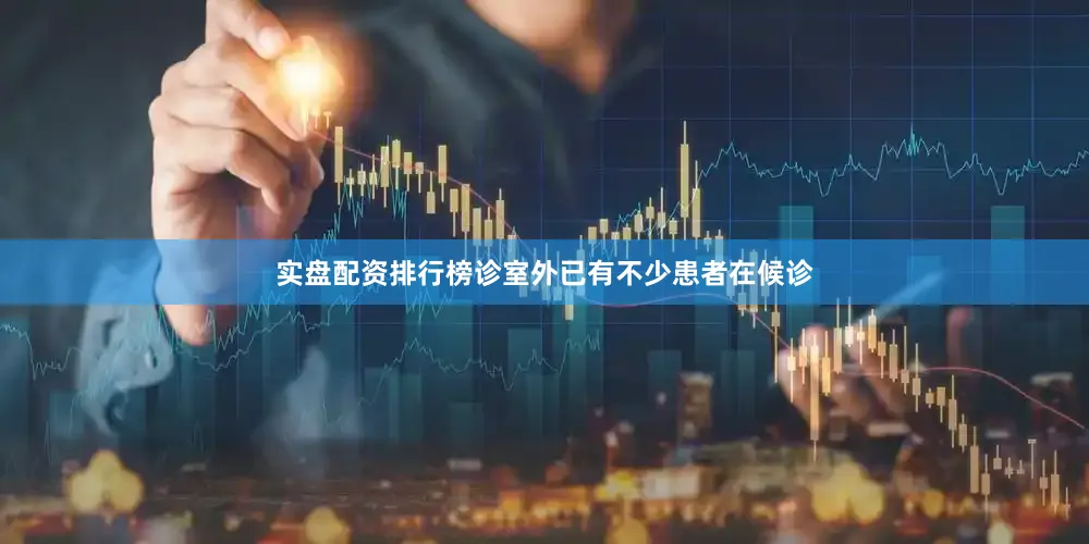 实盘配资排行榜诊室外已有不少患者在候诊